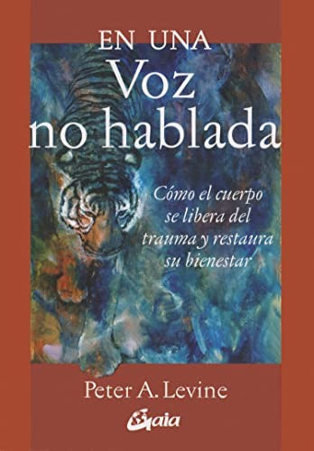 En una voz no hablada. Cómo el cuerpo se libera del trauma y restaura su bienestar [Paperback] Levine, Peter A.