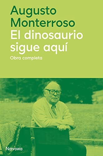 El dinosaurio sigue aquí. Obra completa 1959-2003 [Hardcover] Monterroso, Augusto
