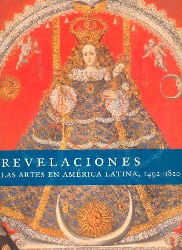 Fondo De Cultura Económica Revelaciones: Las Artes En América Latina, 1492-1820 [Hardcover] Rishel, Joseph; Stratton-Pruitt, Suzanne; Cuevas, Mesa, Guillermina; Sánchez, Ventura, Mariano and Soler, Frost, Jaime