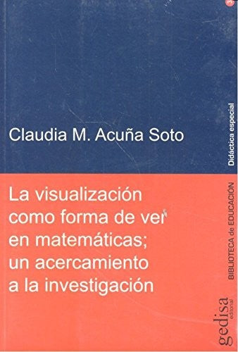 La visualización como forma de ver en matemáticas: Un acercamiento a la investigación [Paperback] Acuña Soto, Claudia M.