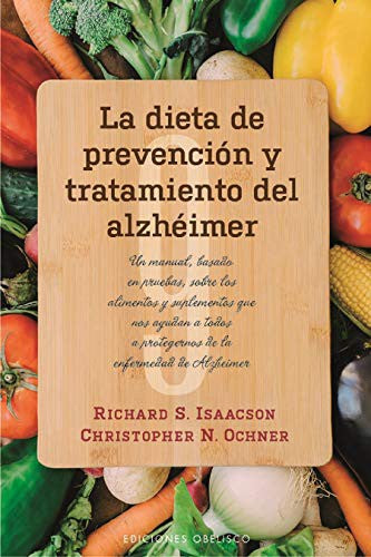 La dieta de prevención y tratamiento del alzhéimer: Un manual, basado en pruebas, sobre los alimentos y suplementos que nos ayudan a todos a protegernos de la enfermedad de Alzhéimer [Paperback] Richard S. Isaacson and Christopher N. Ochner.