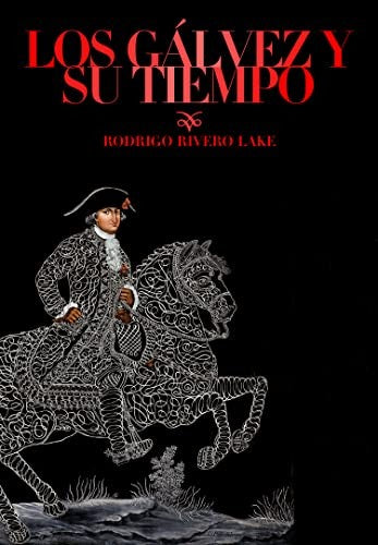 Gálvez y Su Tiempo, Los. Héroes del Olvido de dos Mundos [Hardcover] Rivero Lake, Rodrigo