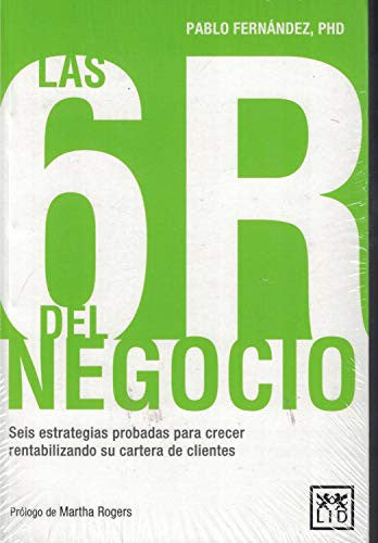 Las 6R del negocio. Seis estrategias probadas para crecer rentabilizando su cartera de clientes [Paperback] Pablo Fernández and LID EDITORIAL