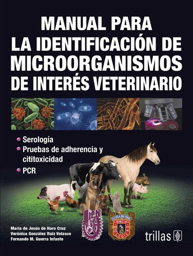 MANUAL PARA LA IDENTIFICACION DE MICROORGANISMOS DE INTERES VETERINARIO HARO CRUZ, MARIA DE JESUS DE; RUIZ VELASCO, VERONICA GONZALEZ and GUERRA INFANTE, FERNANDO M.