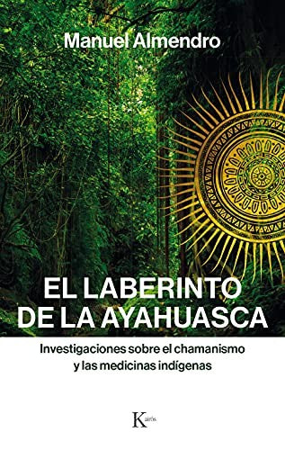 El laberinto de la ayahuasca (Portada puede variar): Investigaciones sobre el chamanismo y las medicinas indígenas [Paperback] Manuel Almendro
