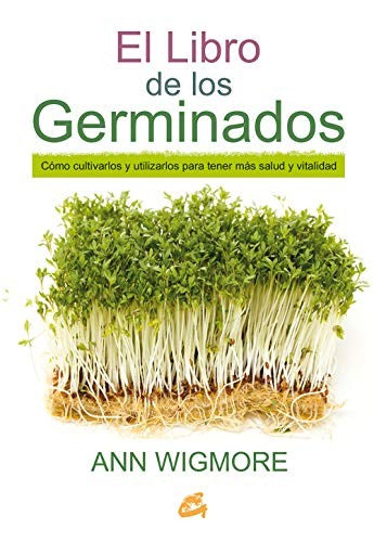 El libro de los germinados. Cómo cultivarlos y utilizarlos para tener más salud y vitalidad [Paperback] Wigmore, Ann