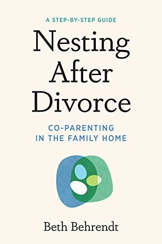 Nesting After Divorce: A Step-by-Step Guide to Co-Parenting After Your Marriage Ends [Paperback] Behrendt, Beth