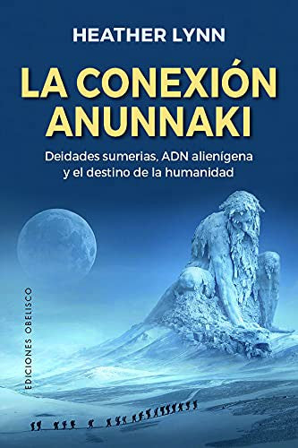 La Conexión Anunnaki: Deidades sumerias, ADN alienígena y el destino de la humanidad. [Paperback] Heather Lynn