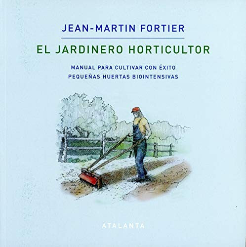 El Jardinero Horticultor: Manual para cultivar con éxito pequeñas huertas biointensivas [Paperback] Fortier, Jean-Martin