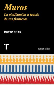 Muros: La civilización a través de sus fronteras [Paperback] Frye, David