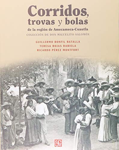Fondo De Cultura Económica Corridos, Trovas Y Bolas De La Región Amecameca-Cuautla. Colección De Don Miguelito Salomón [Paperback] Bonfil Batalla, Guillermo