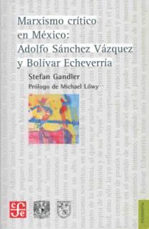 Marxismo Critico En Mexico Adolfo Sanchez Vazquez Y Boliv [Paperback] Stefan Gandler