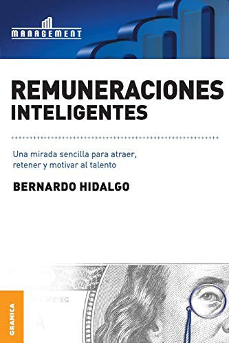 Remuneraciones inteligentes. Una mirada sencilla para atraer, retener y motivar al talento [Paperback] Hidalgo, Bernardo
