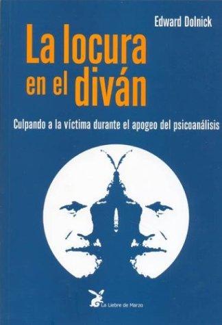 La Locura en El Diván (Portada Puede Variar): Culpando a la víctima durante el apogeo del psicoanálisis [Paperback] Edward Dolnick