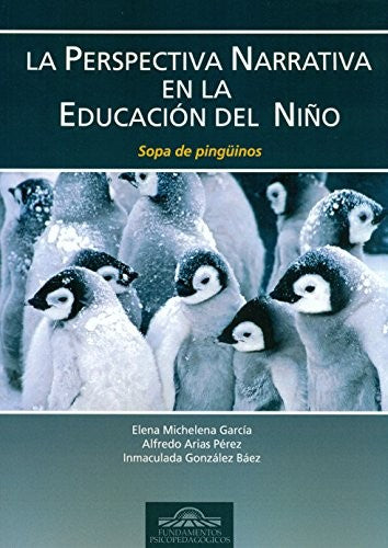La Perspectiva Narrativa en la Educación del Niño. Sopa de Pingüinos [Paperback] González Báez, Inmaculada; Arias Pérez, Alfredo; Michelena García, Elena