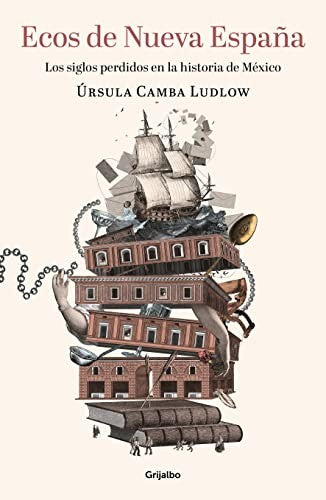 Ecos de Nueva España: Los siglos perdidos en la historia de México [Paperback] Camba Ludlow, Úrsula