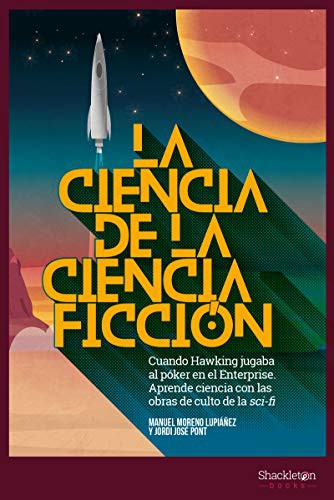 La Ciencia de la Ciencia Ficción - cuando Hawkings jugaba al póker en el Enterprise: aprende ciencia con las obras de culto de la sci-fi Moreno Lupiáñez, Manuel / José Pont, Jordi