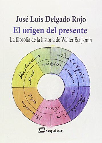 El origen del presente: La filosofía de la historia de Walter Benjamin [Paperback] Delgado Rojo, José Luis