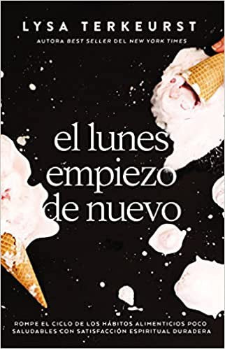 El Lunes Empiezo de Nuevo: Rompe El Ciclo de los Hábitos Alimenticios Poco Saludables con Satisfacciónespiritual Duradera [Paperback] Lysa Terkeurst
