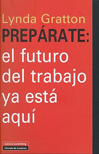 Preparate: El Futuro Del Trabajo Ya Esta [Hardcover] Lynda Gratton