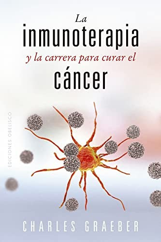 La inmunoterapia y la carrera para curar el cáncer [Paperback] Graeber, Charles