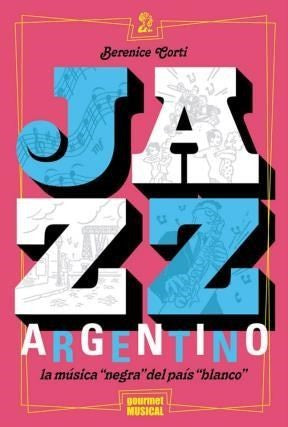 Jazz Argentino La Musica Negra Del Pais Blanco