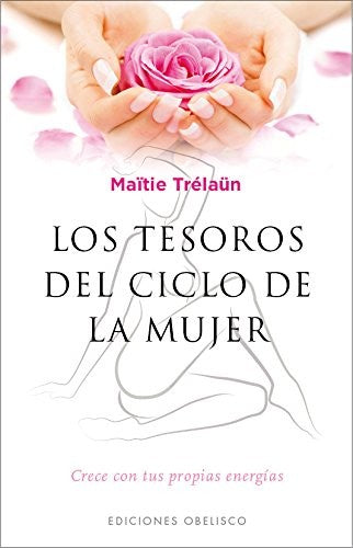 Los tesoros del ciclo de la mujer: Crece con tus propias energías [Paperback] Maïtie Trélaün