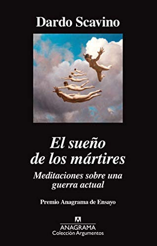 El sueño de los mártires: Meditaciones sobre una guerra actual, premio Anagrama de ensayo [Paperback] Scavino, Dardo