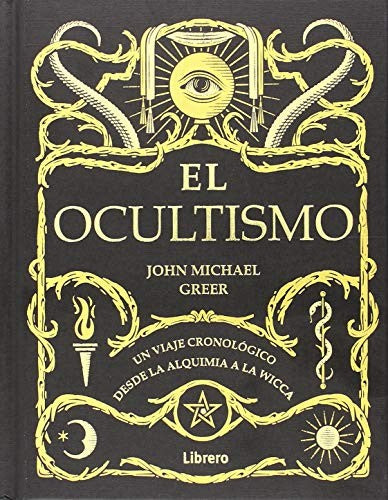El Ocultismo: Un viaje cronológico desde la alquimia a wicca [Hardcover]