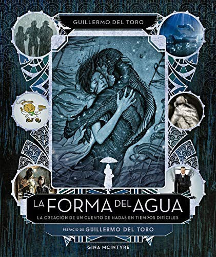 La forma del agua: La creación de un cuento de hadas en tiempos difíciles Del Toro, Guillermo and Mcintyre, Gina
