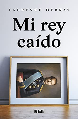 Mi Rey Caído / My Fallen King [Paperback] Debray, Laurence