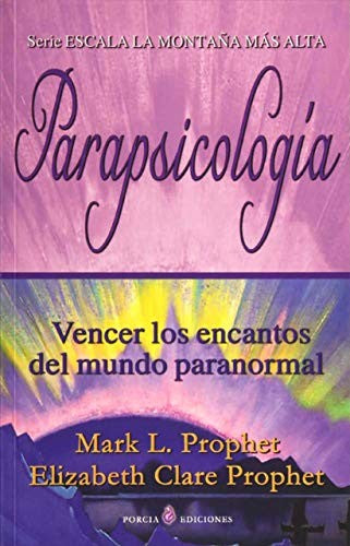 Parapsicología - Vencer Los Encantos Del Mundo Paranormal (Serie:Escala la montaña mas alta) [Paperback] Prophet, Mark L. and Clare Prophet, Elizabeth