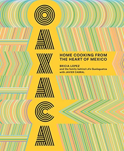 Oaxaca: Home Cooking from the Heart of Mexico [Hardcover] Lopez, Bricia and Cabral, Javier