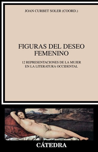 Figuras del deseo femenino / Figures of female desire: 12 representaciones de la mujer en la literatura occidental / 12 Women Representations in Western Literature [Paperback] Soler, Joan Curbet