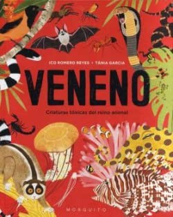 Veneno. Criaturas tóxicas del reino animal Romero Reyes, Ico and García, Tània