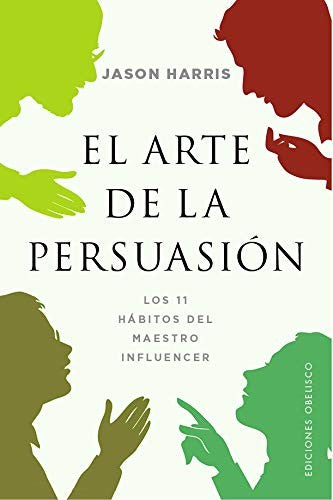 El arte de la persuasión: Los 11 hábitos del maestro influencer [Paperback] Jason Harris