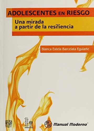 Adolescentes en riesgo: Una mirada a partir de la resiliencia Barcelata Eguiarte, Blanca Estela