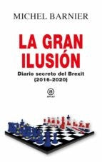 LA GRAN ILUSIÓN. DIARIO SECRETO DEL BREXIT (2016 – 2020) [Hardcover] Barnier, Michel