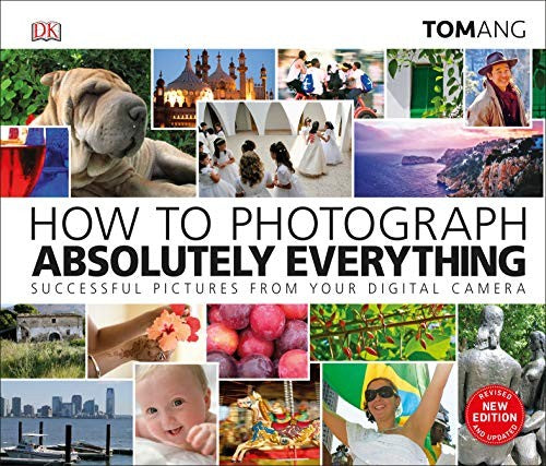 How to Photograph Absolutely Everything [Hardcover] Ang, Tom