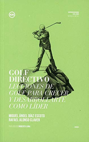 Golf Directivo: Lecciones de golf para crecer y desarrollarte como líder [Paperback] Díaz Escoto, Miguel Ángel and Alonso Claver, Rafael