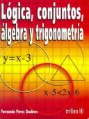 LOGICA, CONJUNTOS, ALGEBRA Y TRIGONOMETRIA [Paperback] PEREZ GODINEZ, FERNANDO