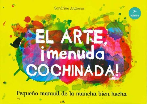 El arte, ¡menuda cochinada!: Pequeño manual de la mancha bien hecha [Paperback] Andrews, Sandrine