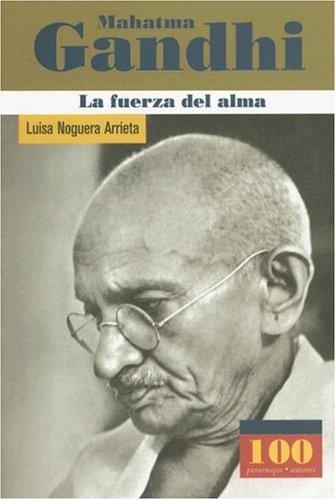 Mahatma Gandhi: La fuerza del alma / The Force of Soul;100 Personajes/Autores Noguera, Luisa