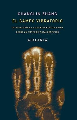 El campo vibratorio. Introducción a la medicina clásica china desde un punto de vista científico: 150 [Hardcover] Zhang, Changlin