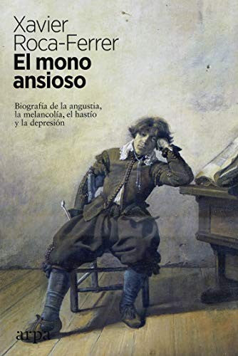 Mono ansioso, El. Biografía de la angustia, la melancolía, el hastío y la depresión [Paperback] Roca-Ferrer, Xavier