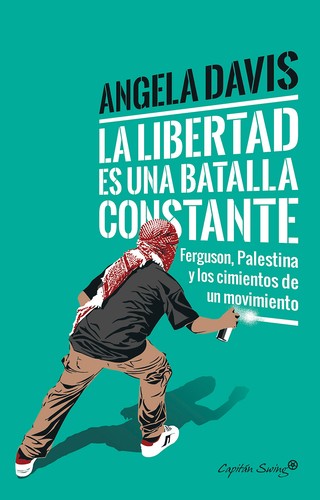 La libertad es una batalla constante: Ferguson, Palestina y los cimientos de un movimiento Davis, Angela