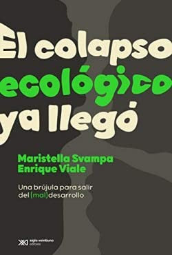 El colapso ecológico ya llegó. Una brújula para salir del (mal)desarrollo [Paperback] Viale, Enrique and Svampa, Maristella