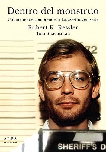 Dentro del monstruo: Un intento de entender a los asesinos en serie [Paperback] Ressler, Robert K. and Schachtman, Tom
