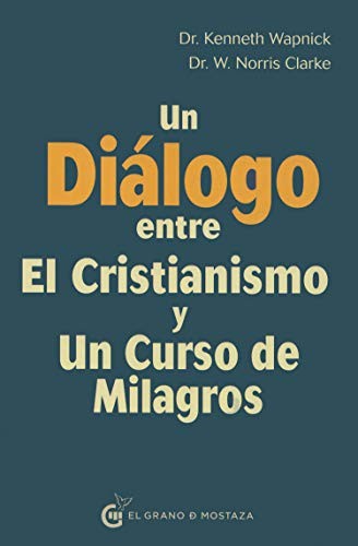 UN DIALOGO ENTRE EL CRISTIANISMO Y UN CURSO DE MILAGROS [Paperback] Wapnick, Kenneth and Clarke, Norris