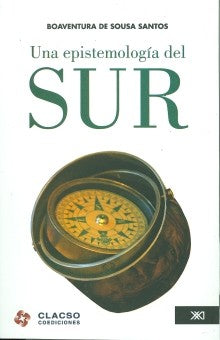 Una epistemología del Sur: La reinvención del conocimiento y la emancipación social [Paperback] Santos, Boaventura de Sousa and Consejo Latinoamericano de Ciencias Sociales